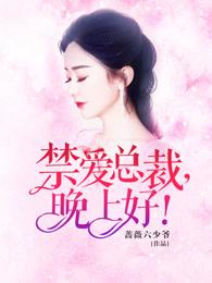 禁爱总裁晚上好免费观看 禁爱总裁晚上好免费观看