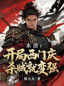 水浒开局西门庆杀贼就变强 水浒开局西门庆杀贼就变强