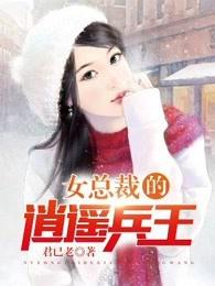 女总裁的逍遥兵王夏雨免费阅读 女总裁的逍遥兵王夏雨免费阅读