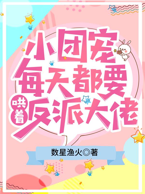 小团宠今天也是万人迷全文免费阅读 小团宠今天也是万人迷全文免费阅读