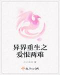 异界重生之爱恨两难 异界重生之爱恨两难