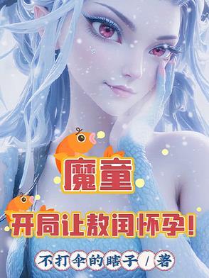 魔童:开局让敖闰怀孕! 魔童:开局让敖闰怀孕!