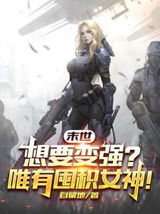 末世:想要变强?唯有囤积女神! 末世:想要变强?唯有囤积女神!