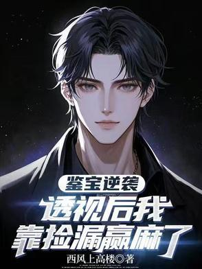 鉴宝逆袭:透视后我靠捡漏赢麻了 鉴宝逆袭:透视后我靠捡漏赢麻了