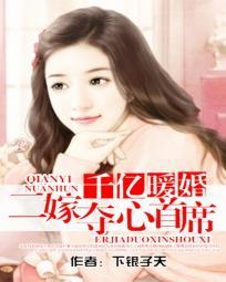千亿暖婚:二嫁夺心首席 千亿暖婚:二嫁夺心首席